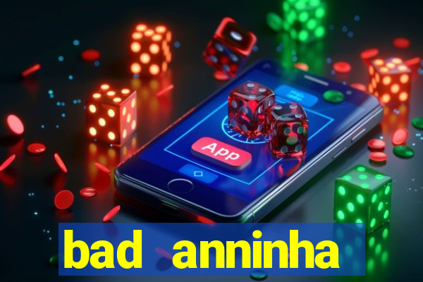 bad anninha conteudo gratis